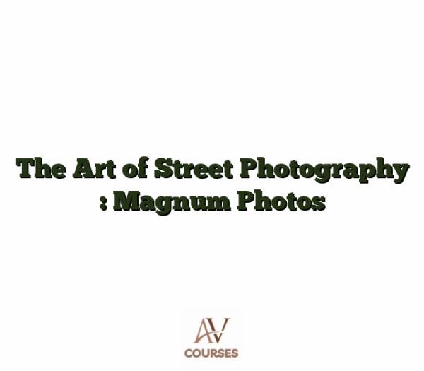 The Art of Street Photography : Magnum Photos
