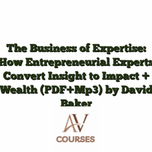 The Business of Expertise: How Entrepreneurial Experts Convert Insight to Impact + Wealth (PDF+Mp3) by David Baker