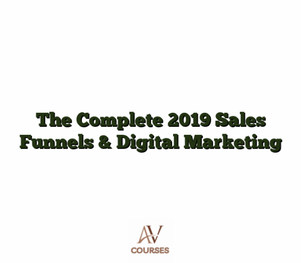 The Complete 2019 Sales Funnels & Digital Marketing