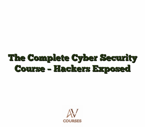 The Complete Cyber Security Course - Hackers Exposed