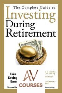 The Complete Guide to Investing During Retirement: Turn Your Savings Into Earnings