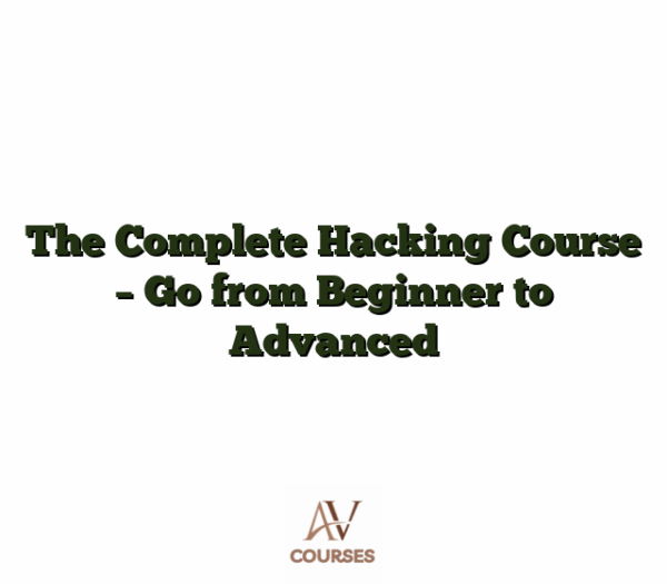 The Complete Hacking Course - Go from Beginner to Advanced