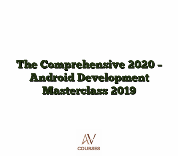 The Comprehensive 2020 - Android Development Masterclass 2019