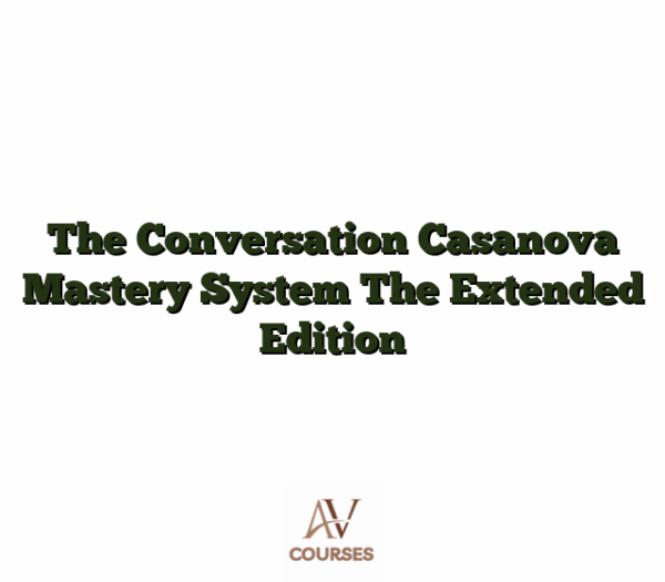 The Conversation Casanova Mastery System The Extended Edition
