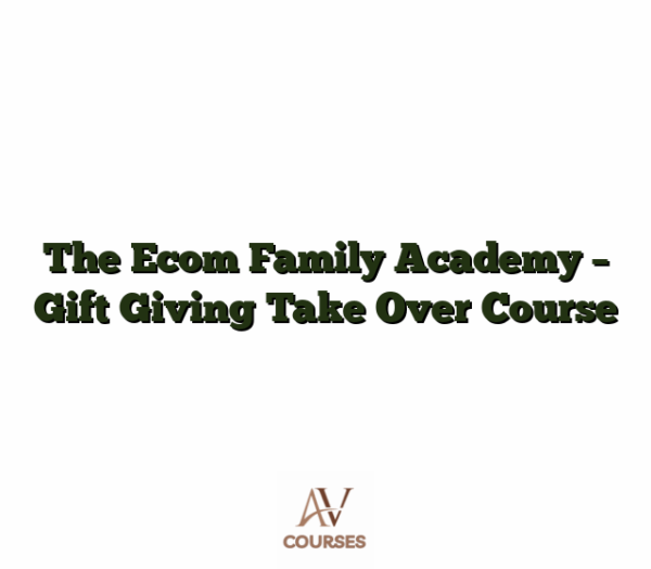 The Ecom Family Academy - Gift Giving Take Over Course