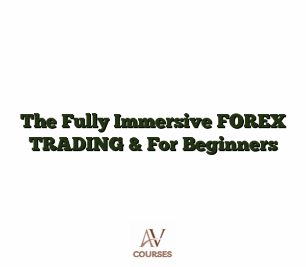 The Fully Immersive FOREX TRADING & For Beginners