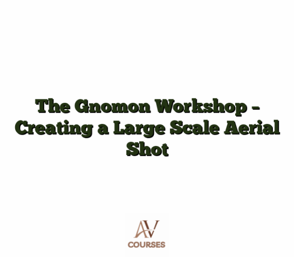 The Gnomon Workshop - Creating a Large Scale Aerial Shot