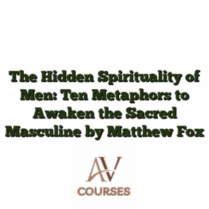 The Hidden Spirituality of Men: Ten Metaphors to Awaken the Sacred Masculine by Matthew Fox