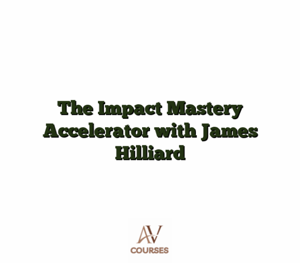 The Impact Mastery Accelerator with James Hilliard
