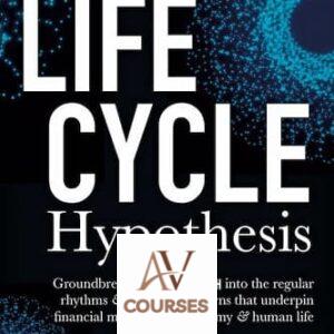 The Life Cycle Hypothesis: Groundbreaking New Research Into the Regular Rhythms and Recurring Patterns that Underpin Financial Markets, the Economy and Human Life