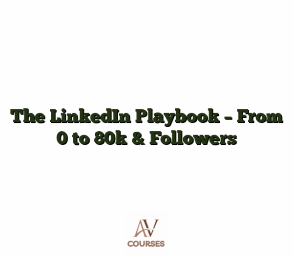 The LinkedIn Playbook - From 0 to 80k & Followers