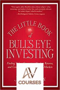 The Little Book of Bull’s Eye Investing: Finding Value, Generating Absolute Returns, and Controlling Risk in Turbulent Markets