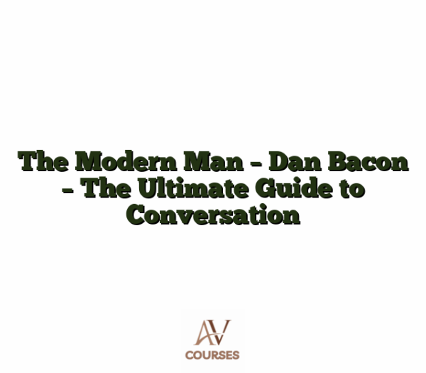 The Modern Man - Dan Bacon - The Ultimate Guide to Conversation