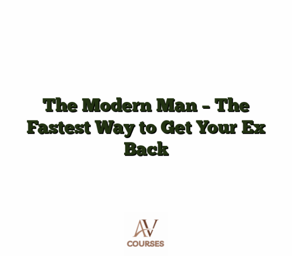 The Modern Man - The Fastest Way to Get Your Ex Back