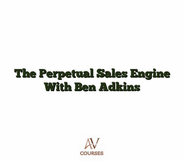 The Perpetual Sales Engine With Ben Adkins