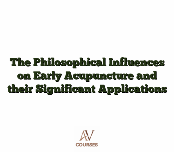 The Philosophical Influences on Early Acupuncture and their Significant Applications