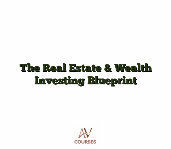 The Real Estate & Wealth Investing Blueprint
