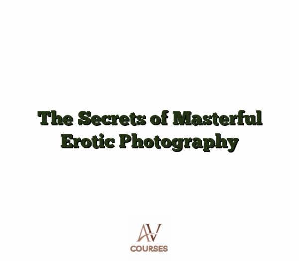 The Secrets of Masterful Erotic Photography