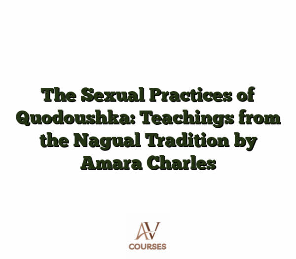 The Sexual Practices of Quodoushka: Teachings from the Nagual Tradition by Amara Charles