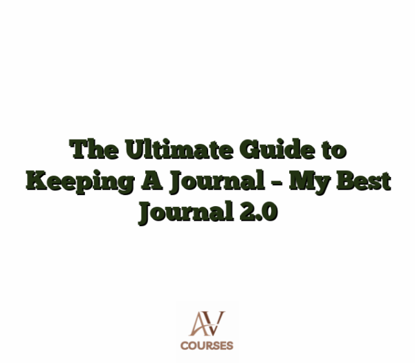 The Ultimate Guide to Keeping A Journal - My Best Journal 2.0