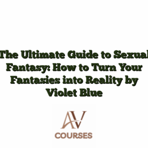 The Ultimate Guide to Sexual Fantasy: How to Turn Your Fantasies into Reality by Violet Blue
