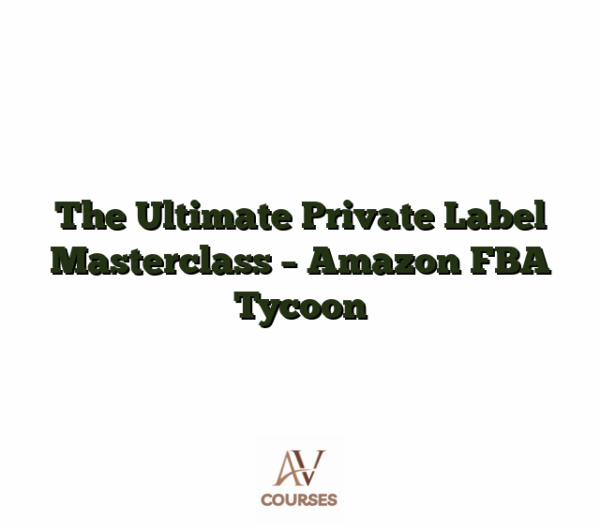 The Ultimate Private Label Masterclass - Amazon FBA Tycoon