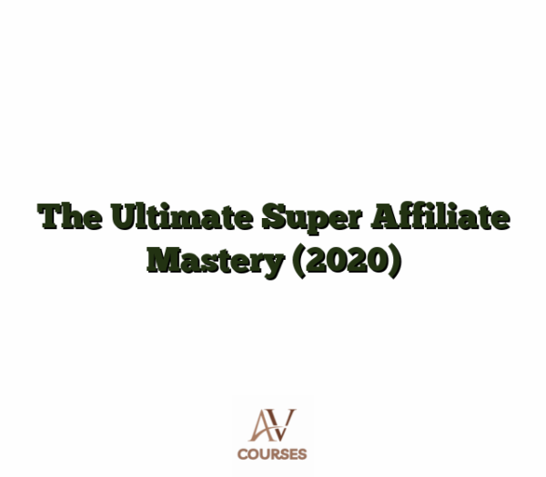 The Ultimate Super Affiliate Mastery (2020)