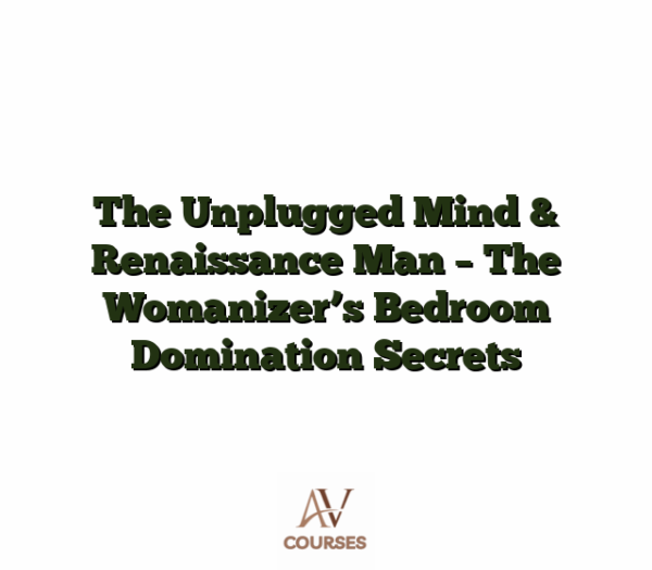 The Unplugged Mind & Renaissance Man - The Womanizer’s Bedroom Domination Secrets