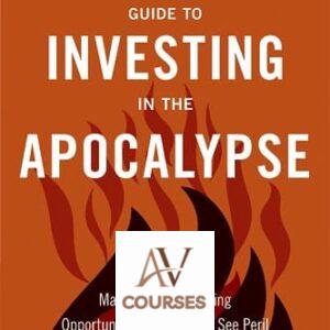 The Wall Street Journal Guide to Investing in the Apocalypse: Make Money by Seeing Opportunity Where Others See Peril