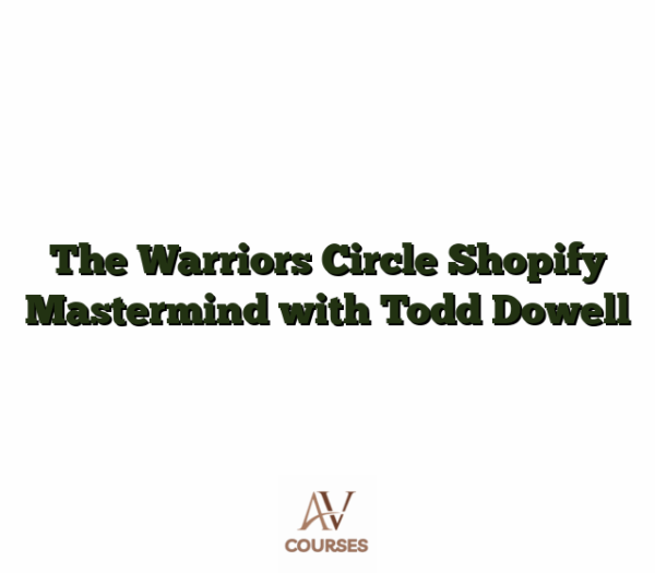 The Warriors Circle Shopify Mastermind with Todd Dowell