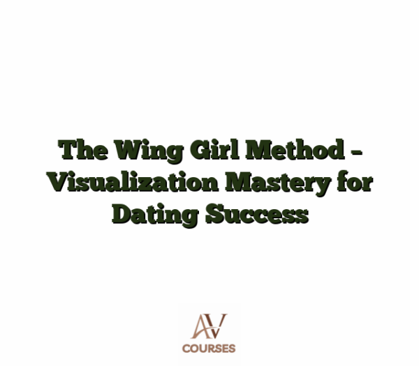 The Wing Girl Method - Visualization Mastery for Dating Success