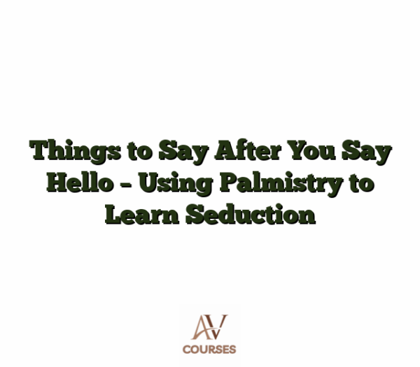 Things to Say After You Say Hello - Using Palmistry to Learn Seduction