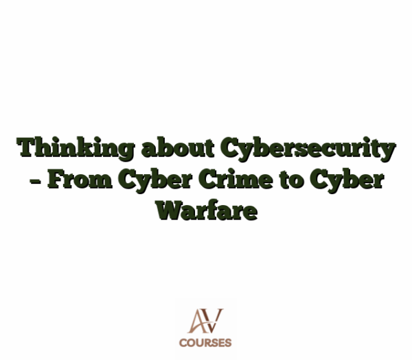 Thinking about Cybersecurity - From Cyber Crime to Cyber Warfare