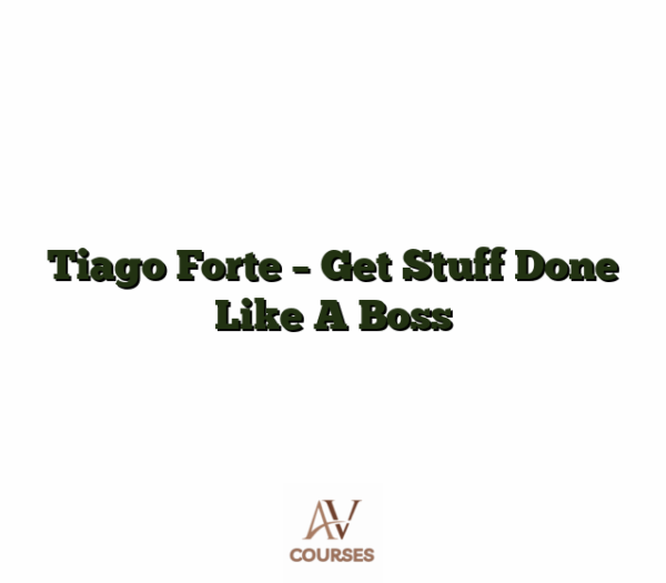 Tiago Forte - Get Stuff Done Like A Boss