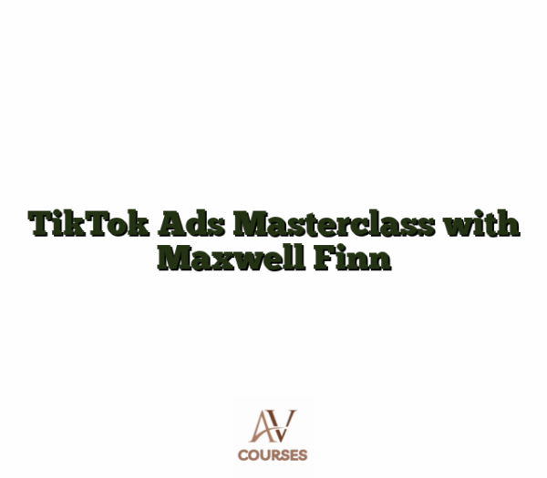 TikTok Ads Masterclass with Maxwell Finn