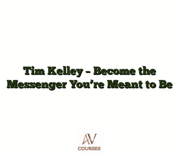 Tim Kelley - Become the Messenger You’re Meant to Be