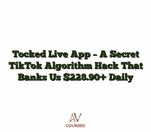 Tocked Live App - A Secret TikTok Algorithm Hack That Banks Us $228.90+ Daily