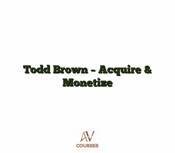 Todd Brown - Acquire & Monetize