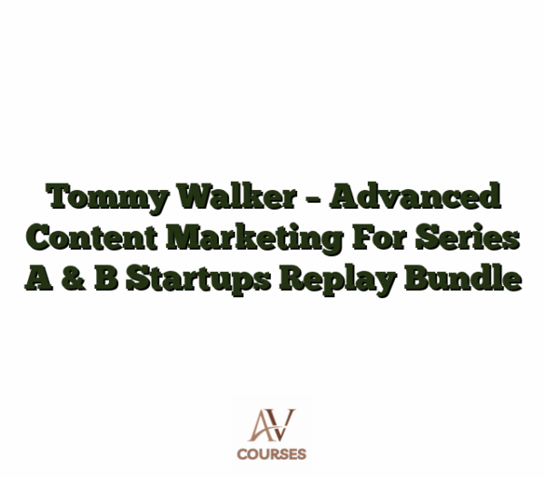Tommy Walker - Advanced Content Marketing For Series A & B Startups Replay Bundle