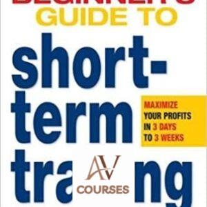 A Beginner’s Guide to Short Term Trading: Maximize Your Profits in 3 Days to 3 Weeks