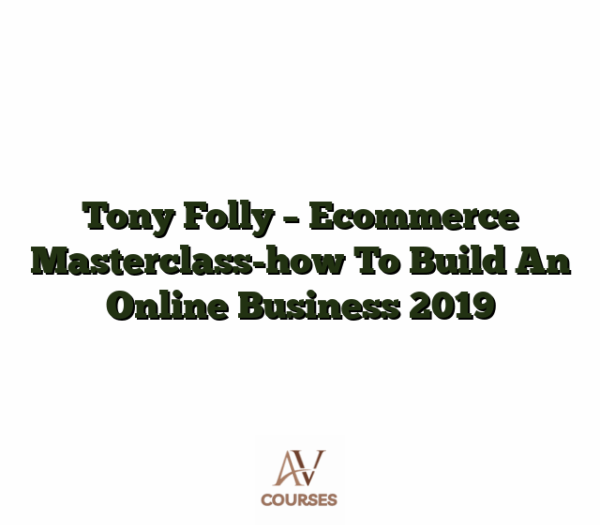 Tony Folly - Ecommerce Masterclass-how To Build An Online Business 2019