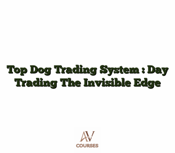 Top Dog Trading System : Day Trading The Invisible Edge