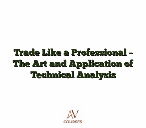 Trade Like a Professional - The Art and Application of Technical Analysis