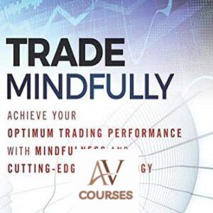Trade Mindfully: Achieve Your Optimum Trading Performance with Mindfulness and Cutting-Edge Psychology