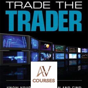 Trade the Trader: Know Your Competition and Find Your Edge for Profitable Trading