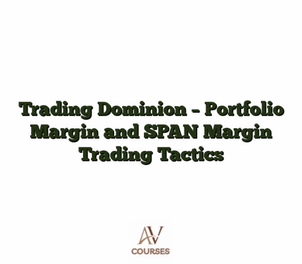 Trading Dominion - Portfolio Margin and SPAN Margin Trading Tactics