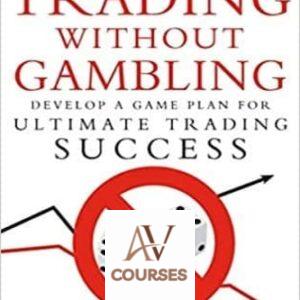 Trading Without Gambling: Develop a Game Plan for Ultimate Trading Success