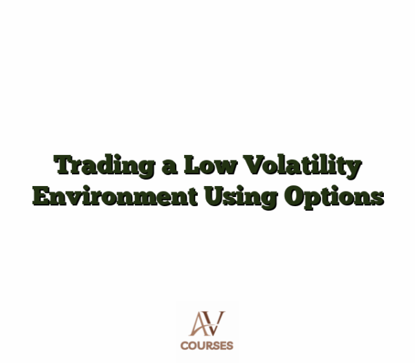 Trading a Low Volatility Environment Using Options