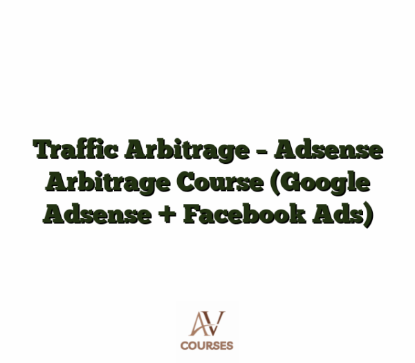 Traffic Arbitrage - Adsense Arbitrage Course (Google Adsense + Facebook Ads)