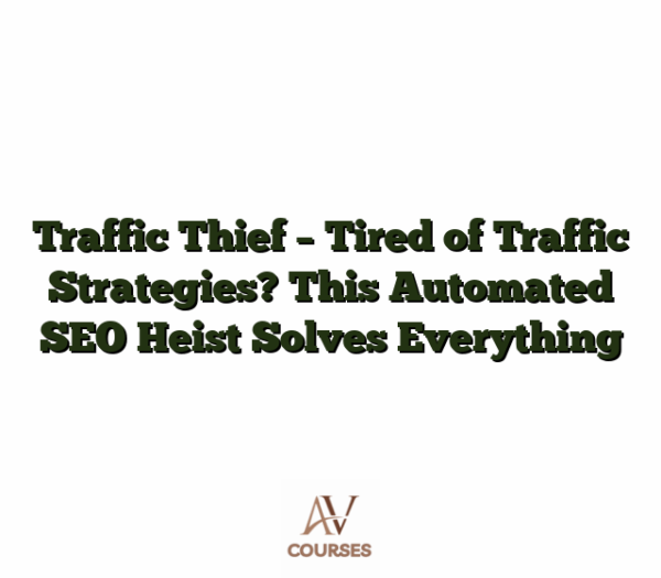 Traffic Thief - Tired of Traffic Strategies? This Automated SEO Heist Solves Everything
